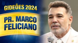 Gideões 2024 – Pr. Marco Feliciano